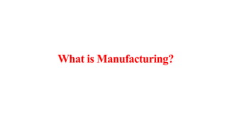 What is Manufacturing?
 