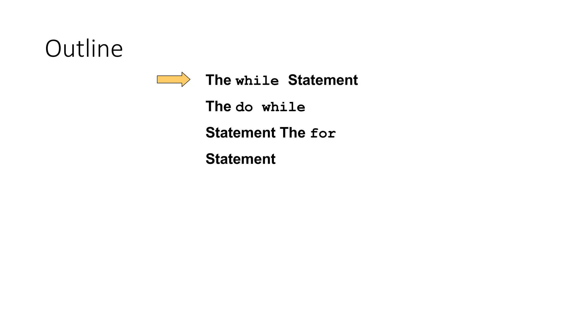 Outline
The while Statement
The do while
Statement The for
Statement
 