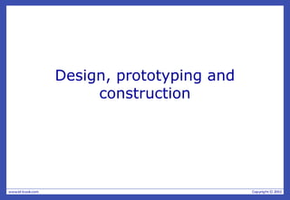 Design, prototyping and
construction
 