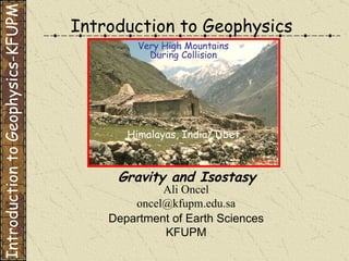 Ali Oncel [email_address] Department of Earth Sciences KFUPM Gravity and Isostasy Introduction to Geophysics Introduction to Geophysics-KFUPM 
