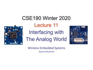 Wireless Embedded Systems
Aaron Schulman
CSE190 Winter 2020
Lecture 11
Interfacing with
The Analog World
 