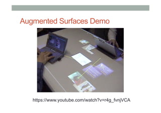 Augmented Surfaces Demo
https://www.youtube.com/watch?v=r4g_fvnjVCA
 