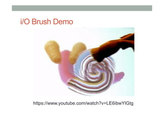 i/O Brush Demo
https://www.youtube.com/watch?v=LE6ibwYlGtg
 