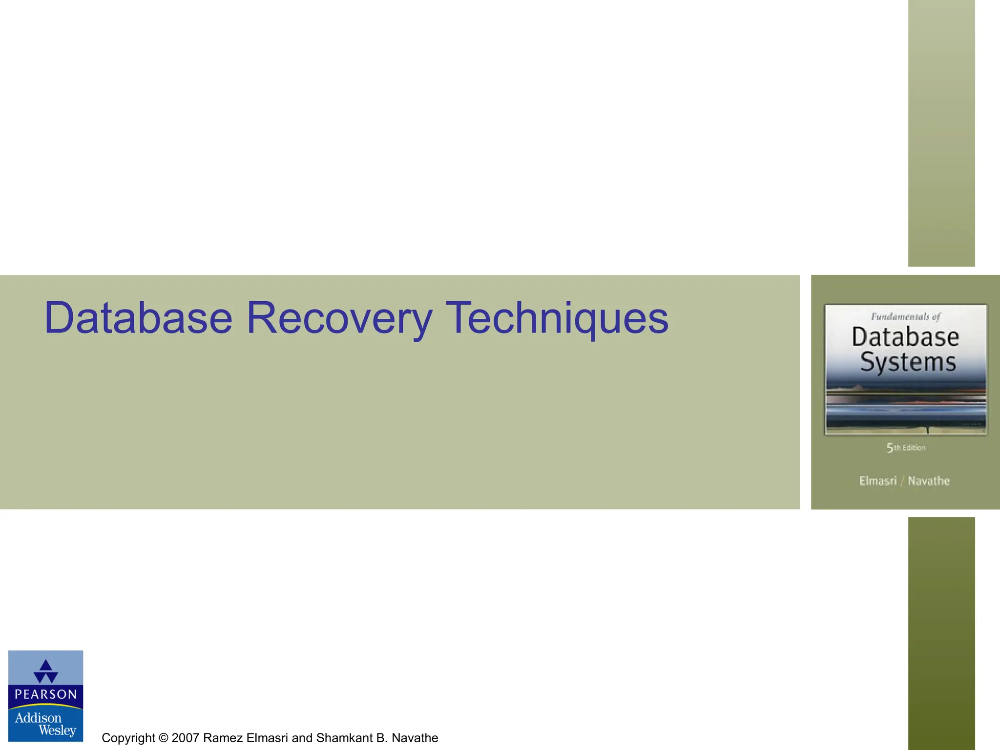 Copyright © 2007 Ramez Elmasri and Shamkant B. Navathe
Database Recovery Techniques
 