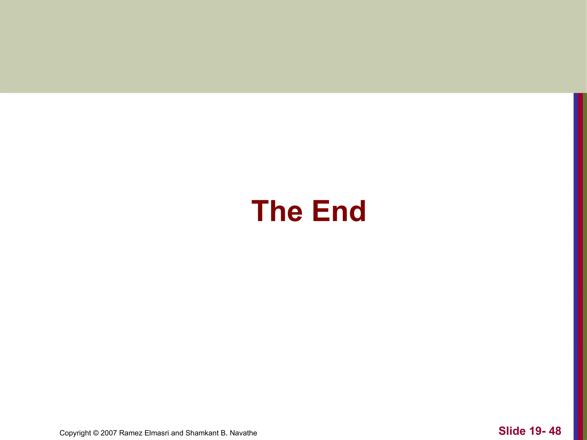 Copyright © 2007 Ramez Elmasri and Shamkant B. Navathe
The End
Slide 19- 48
 