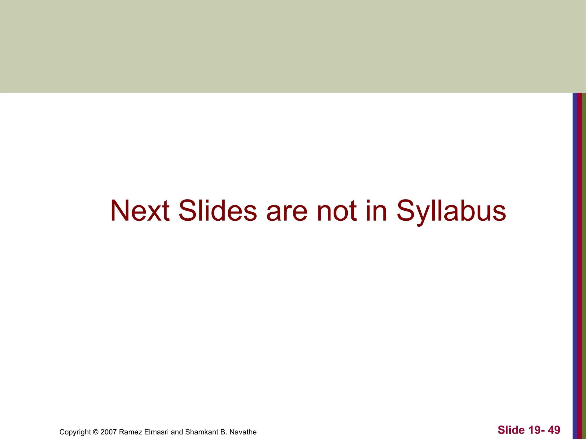 Copyright © 2007 Ramez Elmasri and Shamkant B. Navathe
Next Slides are not in Syllabus
Slide 19- 49
 