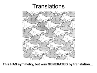 Translations
This HAS symmetry, but was GENERATED by translation…
 