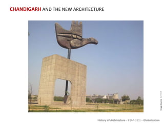 History of Architecture - II (AP-313) – Globalization
CHANDIGARH AND THE NEW ARCHITECTURE
ImageSource:AUTHOR
 