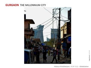 History of Architecture - II (AP-313) – Globalization
GURGAON THE MILLENNIUM CITY
ImageSource:AUTHOR
 