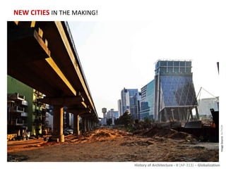 History of Architecture - II (AP-313) – Globalization
NEW CITIES IN THE MAKING!
ImageSource:AUTHOR
 