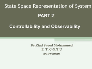 State Space Representation of System
Dr.Ziad Saeed Mohammed
E .T .C-N.T.U
2019-2020
Controllability and Observability
PART 2
 
