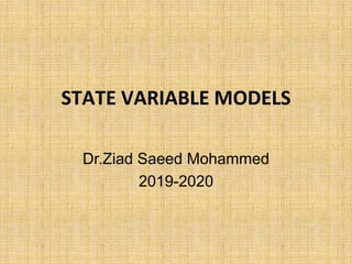 STATE VARIABLE MODELS
Dr.Ziad Saeed Mohammed
2019-2020
 