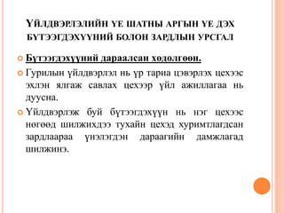 ҮЙЛДВЭРЛЭЛИЙН ҮЕ ШАТНЫ АРГЫН ҮЕ ДЭХ
БҮТЭЭГДЭХҮҮНИЙ БОЛОН ЗАРДЛЫН УРСГАЛ
 Бүтээгдэхүүний дараалсан хөдөлгөөн.
 Гурилын үйлдвэрлэл нь үр тариа цэвэрлэх цехээс
эхлэн ялгаж савлах цехээр үйл ажиллагаа нь
дуусна.
 Үйлдвэрлэж буй бүтээгдэхүүн нь нэг цехээс
нөгөөд шилжихдээ тухайн цехэд хуримтлагдсан
зардлаараа үнэлэгдэн дараагийн дамжлагад
шилжинэ.
 