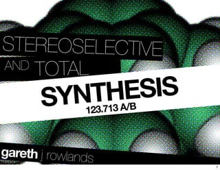 gareth j rowlands
AND TOTAL
SYNTHESIS
123.713 A/B
STEREOSELECTIVE
1
 