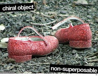 ©DrStarbuck @ Flickr
chiral object
non-superposable18
 