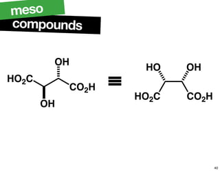 compounds
meso
HO2C
OH
CO2H
HO
HO2C
CO2H
OH
OH
≡
40
 