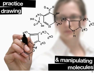 practice
drawing
molecules
& manipulating
42
 