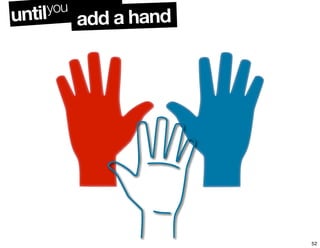 untilyou
add a hand
52
 