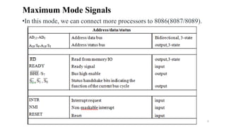 Maximum Mode Signals
6
•In this mode, we can connect more processors to 8086(8087/8089).
 