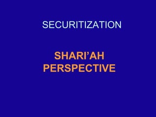 SECURITIZATION SHARI’AH PERSPECTIVE 