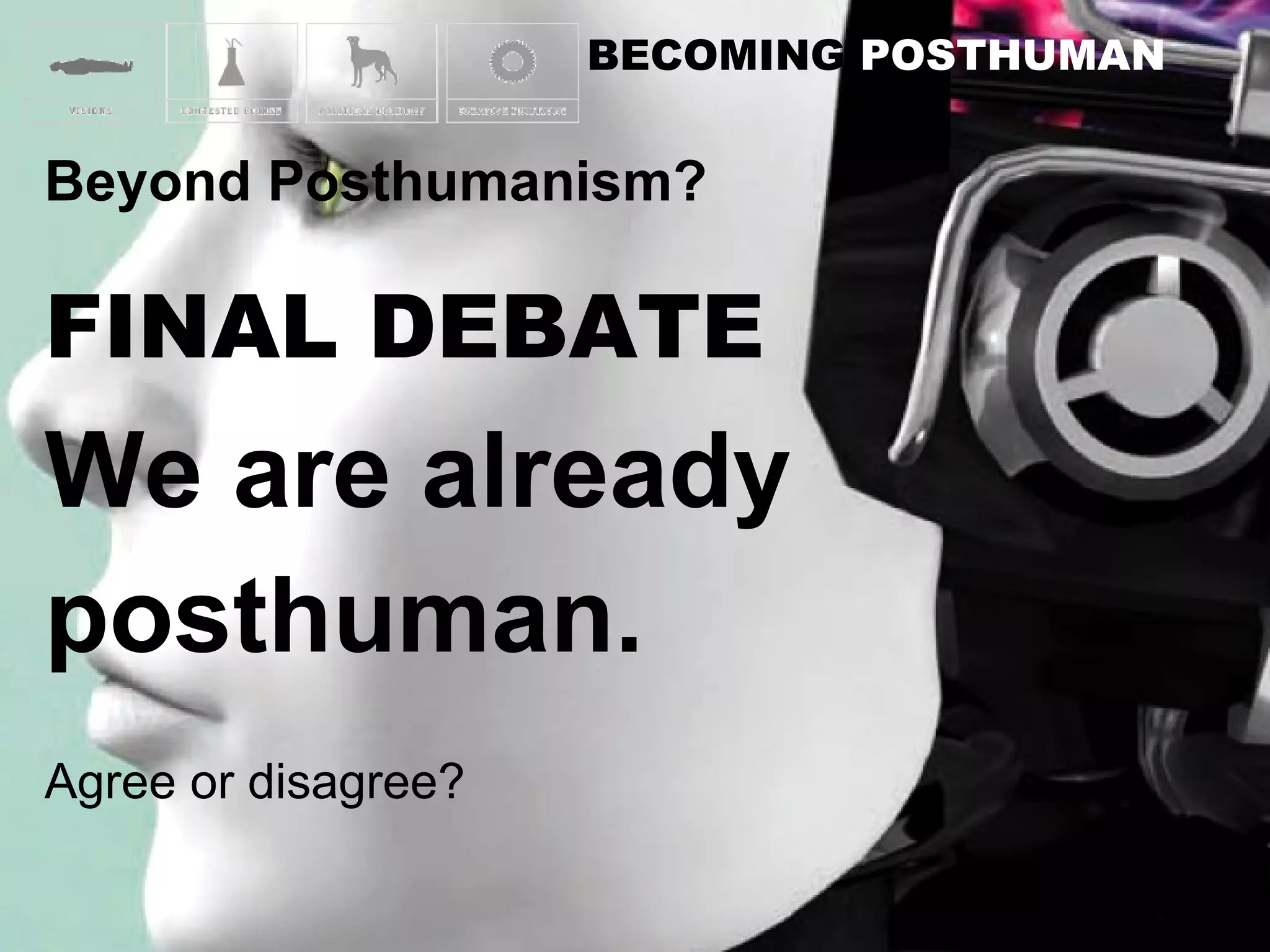 FINAL DEBATE We are already  posthuman.  Agree or disagree? 
