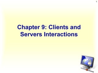 1




Chapter 9: Clients and
 Servers Interactions
 