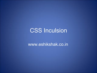 CSS Inculsion

www.eshikshak.co.in
 