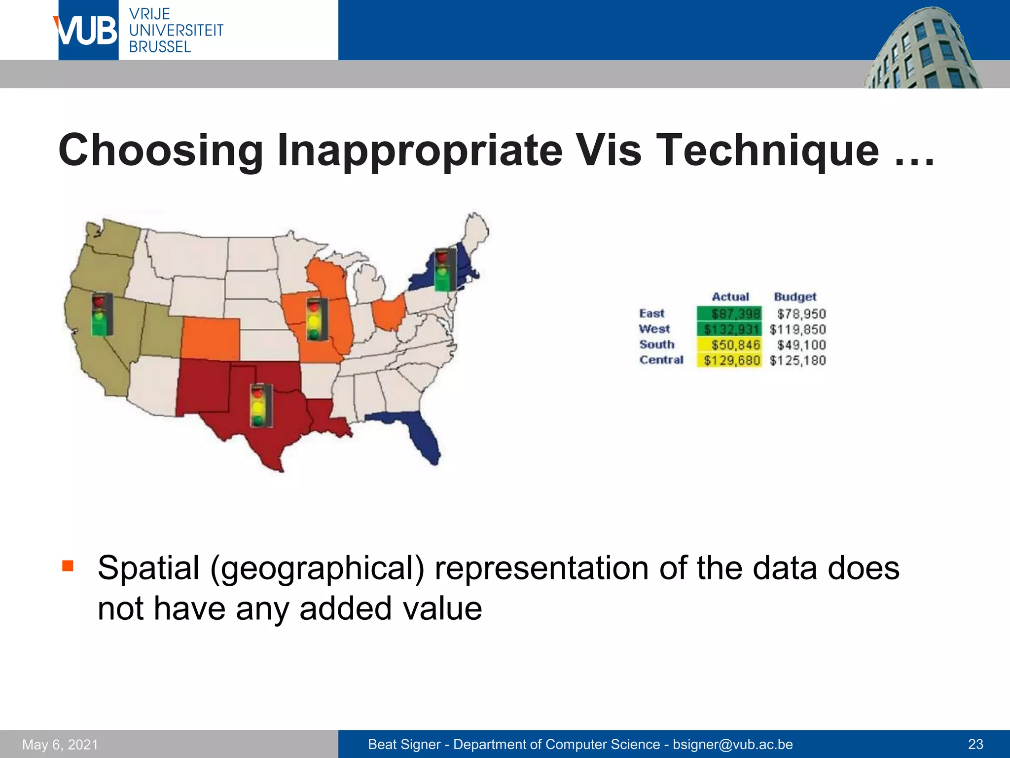 Beat Signer - Department of Computer Science - bsigner@vub.ac.be 23
May 6, 2021
Choosing Inappropriate Vis Technique …
▪ Spatial (geographical) representation of the data does
not have any added value
 