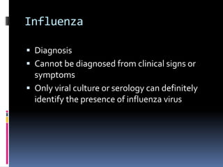 InfluenzaDiagnosisCannot be diagnosed from clinical signs or symptomsOnly viral culture or serology can definitely identify the presence of influenza virus