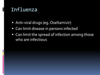 InfluenzaAnti-viral drugs (eg. Oseltamivir)Can limit disease in persons infectedCan limit the spread of infection among those who are infectious
