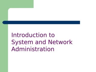 Introduction to
System and Network
Administration
 