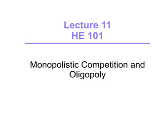 Lecture 11 HE 101 Monopolistic Competition and Oligopoly Source:  Pyndyck, Rubinfeld and Koh (2006) complemented with own materials 