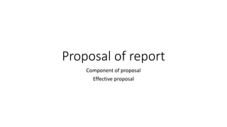 Proposal of report
Component of proposal
Effective proposal
 