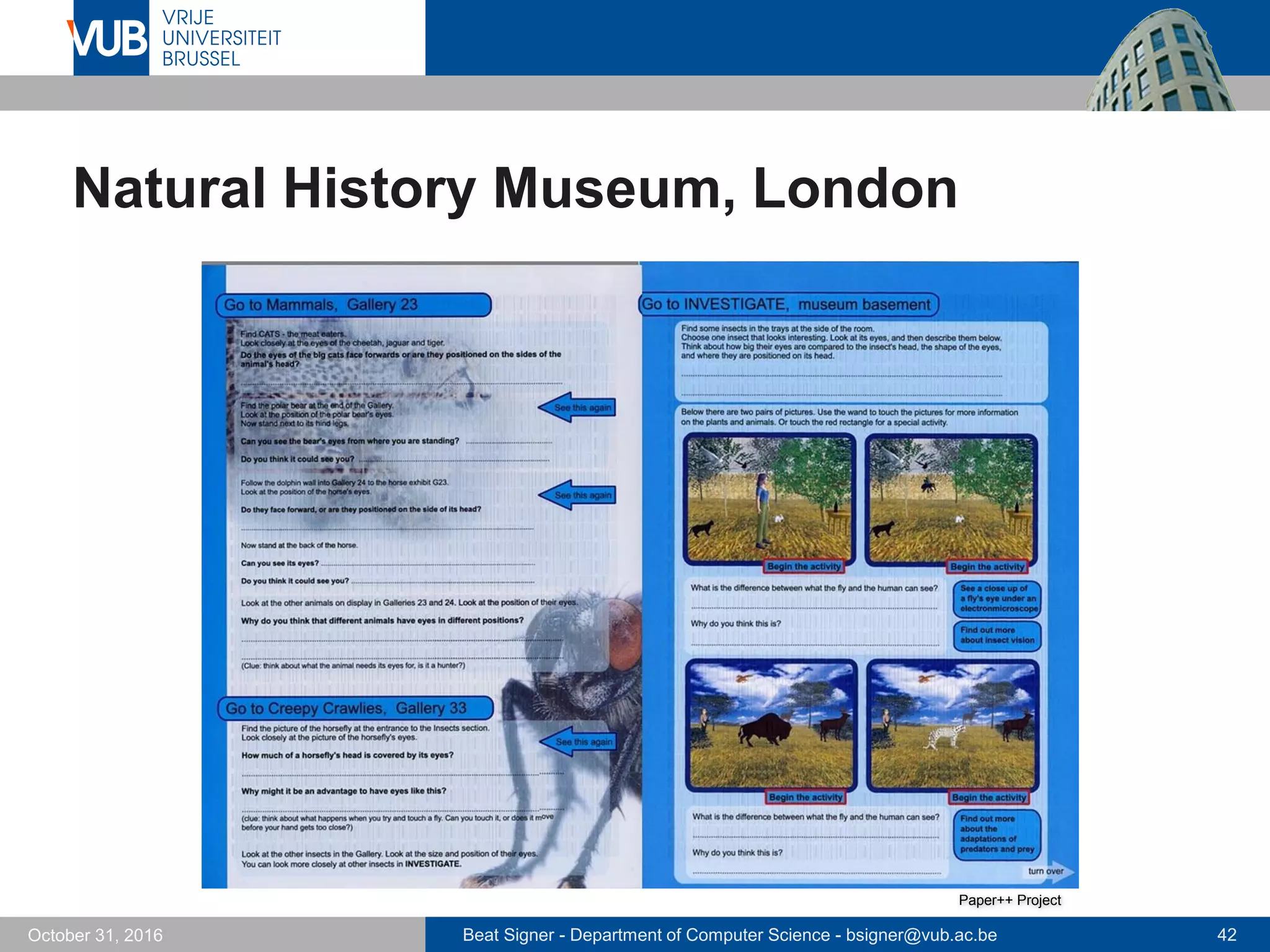 Beat Signer - Department of Computer Science - bsigner@vub.ac.be 42October 31, 2016
Natural History Museum, London
Paper++ Project
 