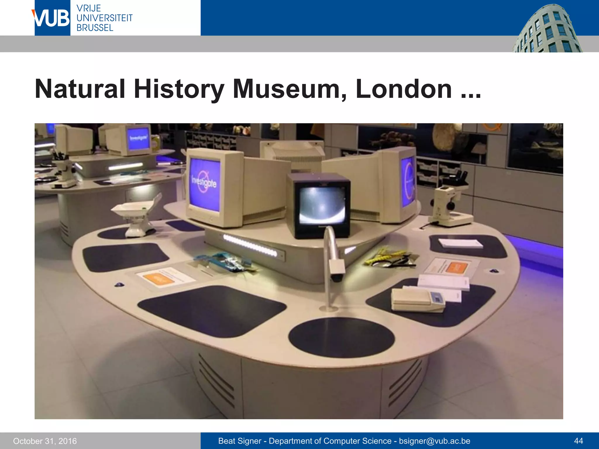 Beat Signer - Department of Computer Science - bsigner@vub.ac.be 44October 31, 2016
Natural History Museum, London ...
 