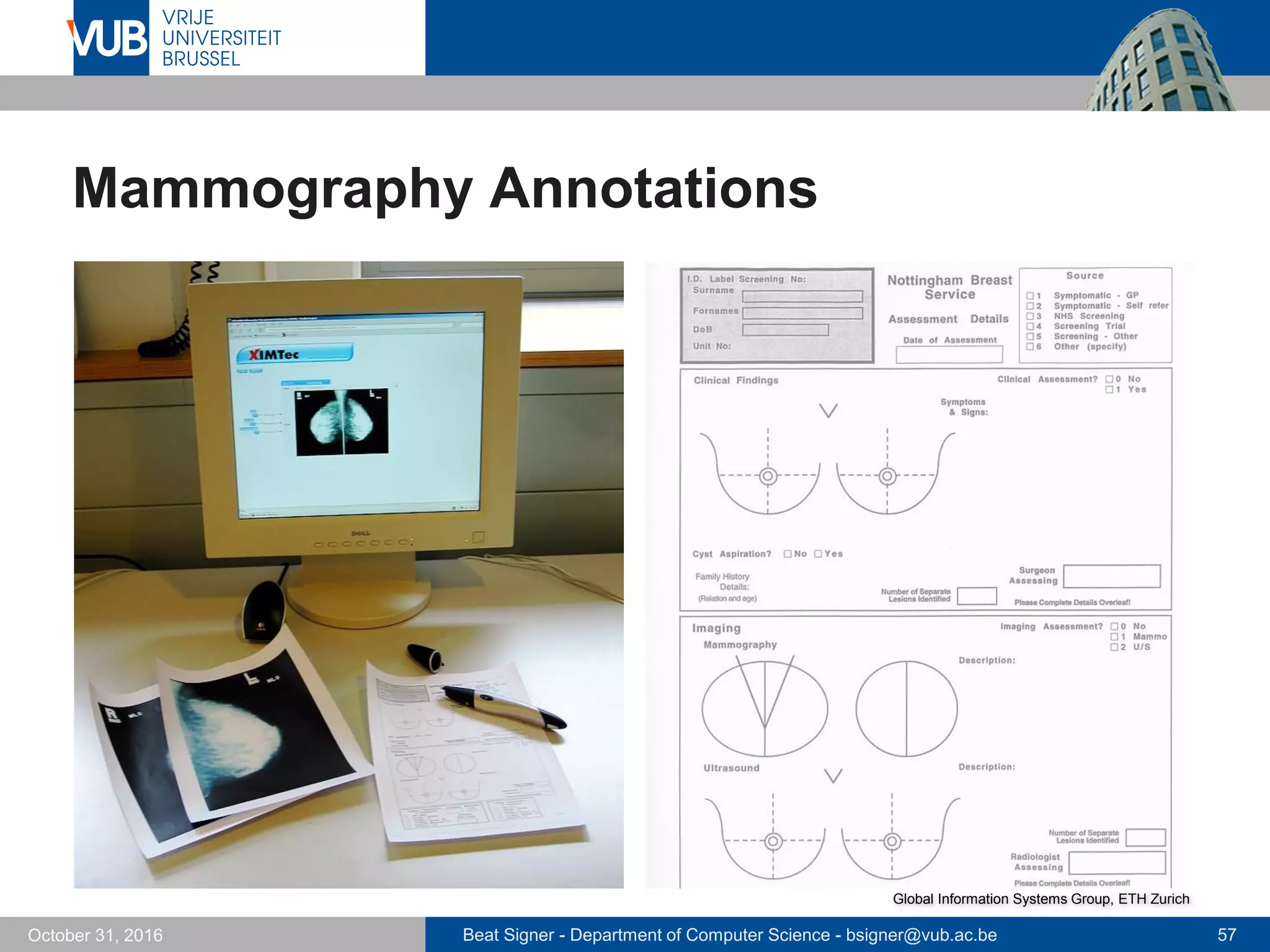 Beat Signer - Department of Computer Science - bsigner@vub.ac.be 57October 31, 2016
Mammography Annotations
Global Information Systems Group, ETH Zurich
 