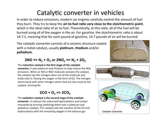 2NO => N2 + O2 or 2NO2 => N2 + 2O2   ceramic honeycomb catalyst




        2CO + O2 => 2CO2
 