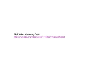 PBS Video, Cleaning Coal:
http://www.pbs.org/video/video/1115809446/search/coal
 