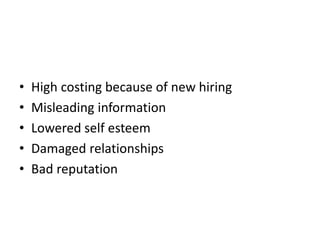 • High costing because of new hiring
• Misleading information
• Lowered self esteem
• Damaged relationships
• Bad reputation
 
