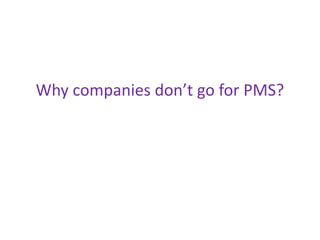 Why companies don’t go for PMS?
 