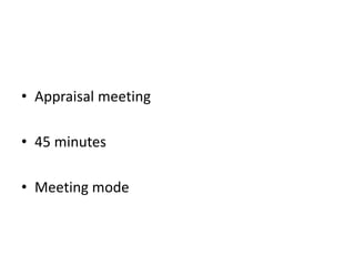 • Appraisal meeting
• 45 minutes
• Meeting mode
 