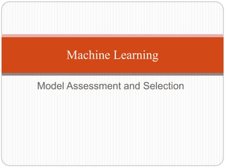Model Assessment and Selection
Machine Learning
 