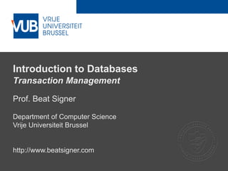 2 December 2005
Introduction to Databases
Transaction Management
Prof. Beat Signer
Department of Computer Science
Vrije Universiteit Brussel
http://www.beatsigner.com
 