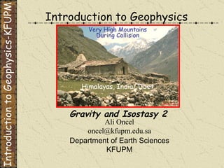 Ali Oncel [email_address] Department of Earth Sciences KFUPM Gravity and Isostasy 2 Introduction to Geophysics Introduction to Geophysics-KFUPM 