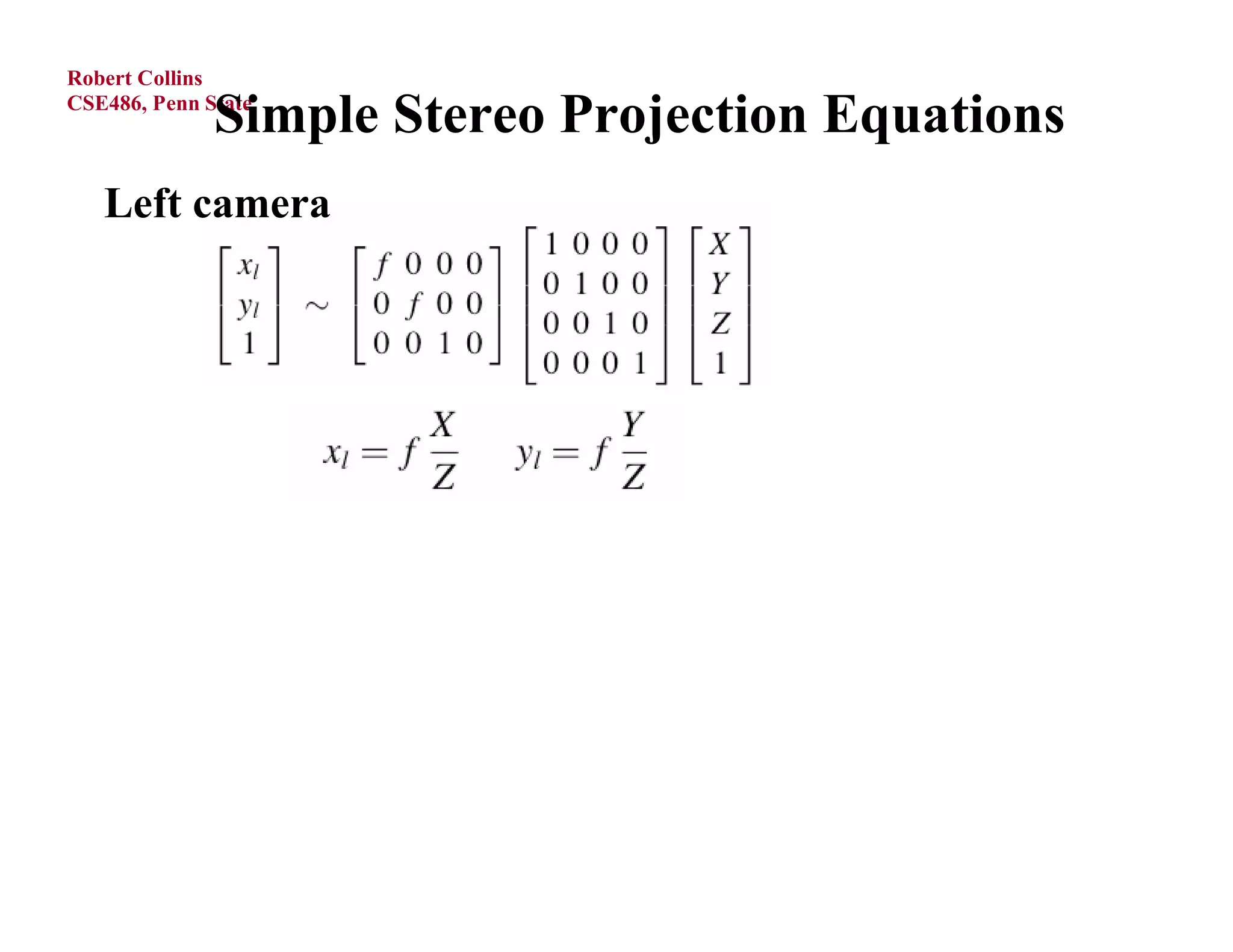 Robert Collins

              Simple Stereo Projection Equations
CSE486, Penn State



   Left camera
 