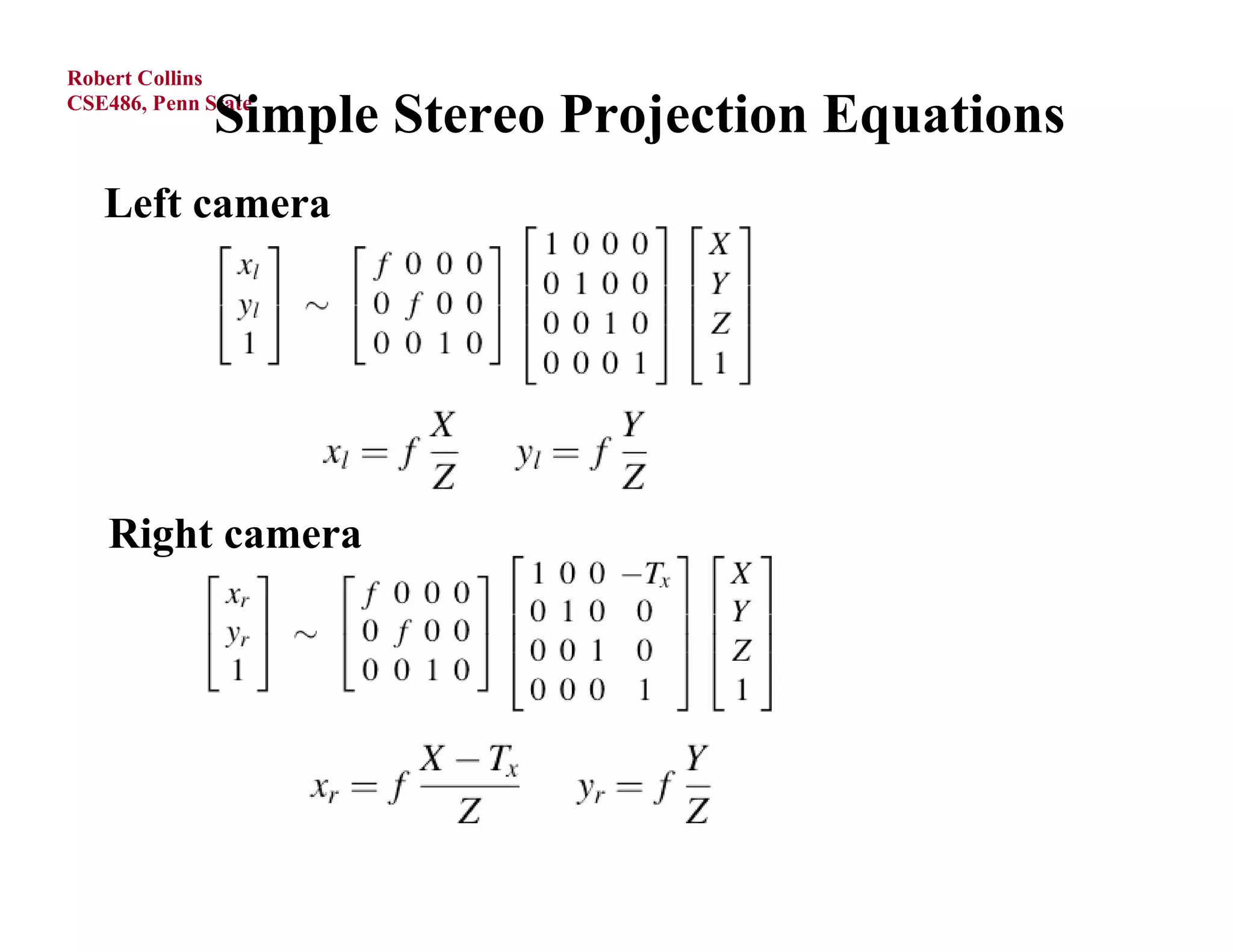 Robert Collins

              Simple Stereo Projection Equations
CSE486, Penn State



   Left camera




    Right camera
 