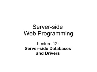 Server-side  Web Programming Lecture 12:  Server-side Databases  and Drivers   