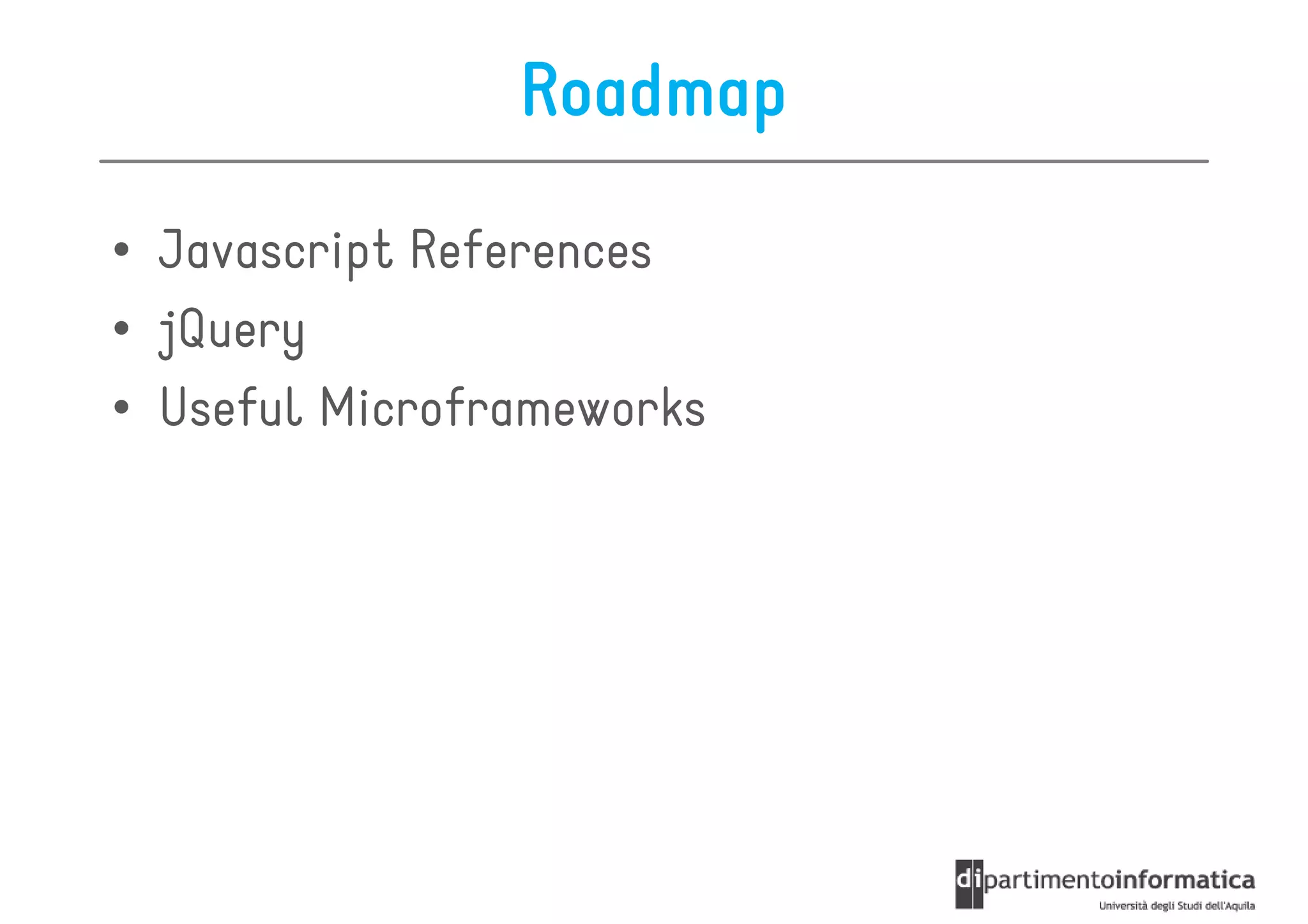 Roadmap

• Javascript References
• jQuery
• Useful Microframeworks
 
