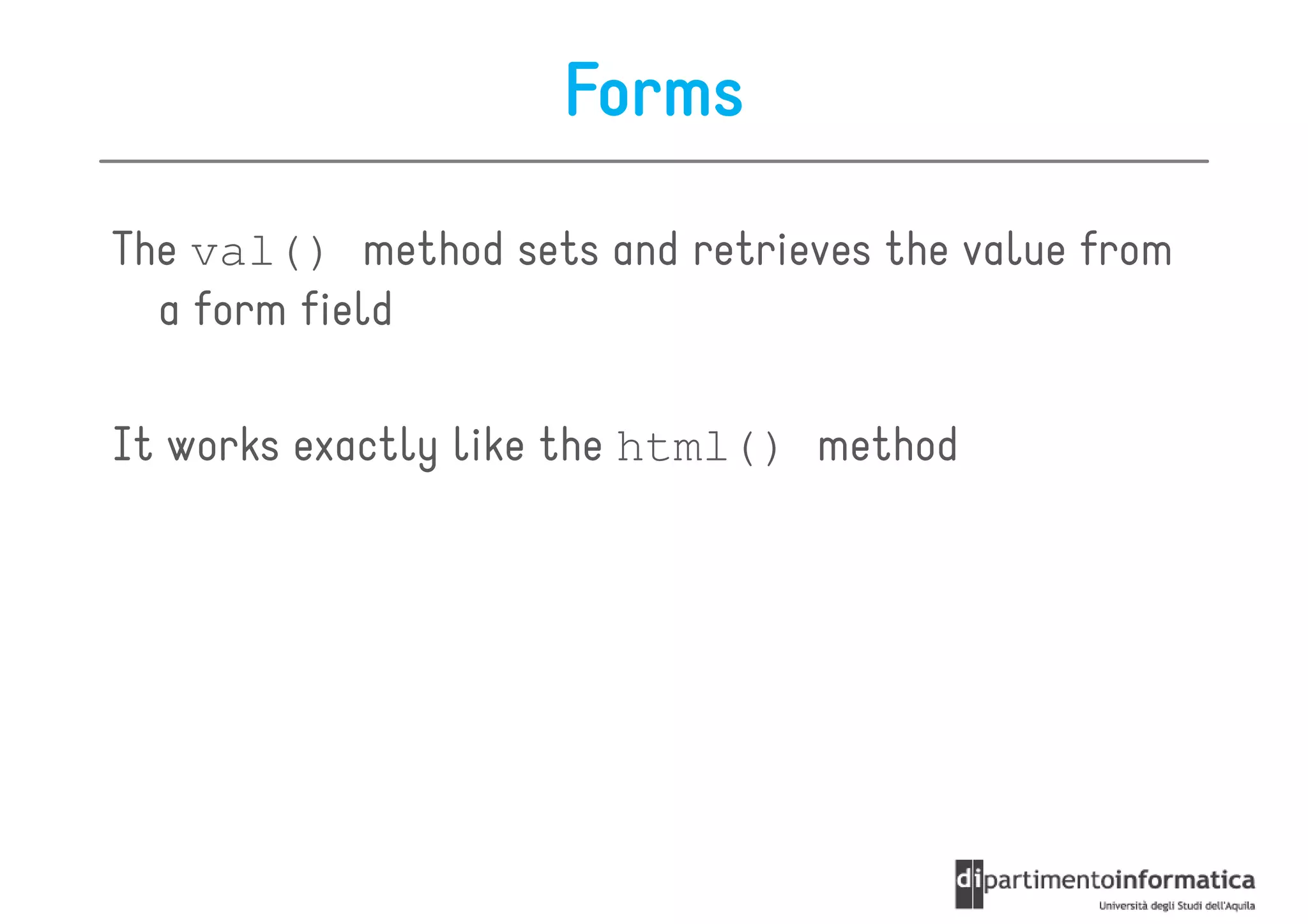 Forms
The val() method sets and retrieves the value from
  a form field

It works exactly like the html() method
 