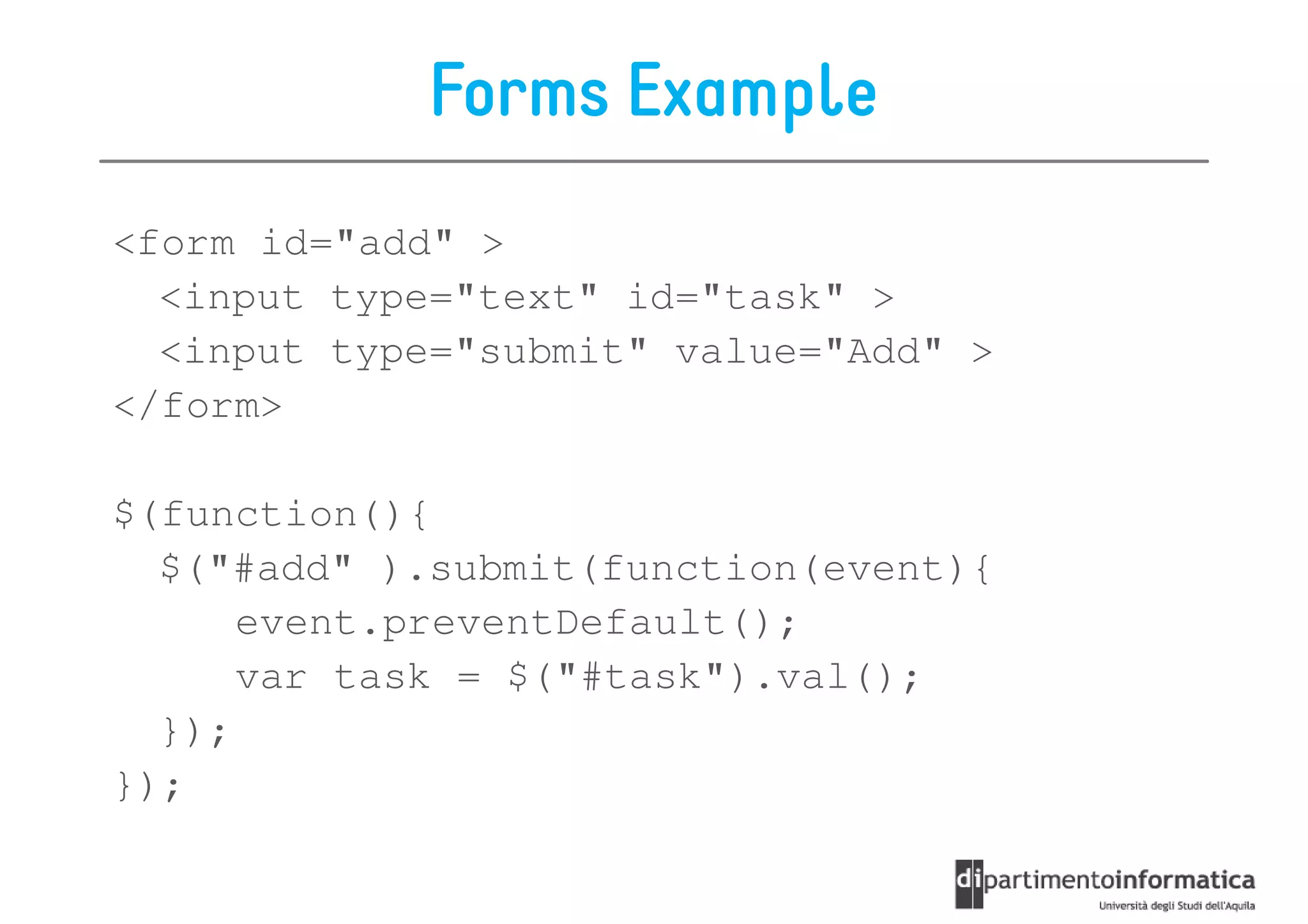 Forms Example
<form id="add" >
  <input type="text" id="task" >
  <input type="submit" value="Add" >
</form>

$(function(){
  $("#add" ).submit(function(event){
      event.preventDefault();
      var task = $("#task").val();
  });
});
 